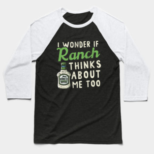 I Wonder If Ranch Dressing Thinks About Me Too Baseball T-Shirt