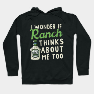 I Wonder If Ranch Dressing Thinks About Me Too Hoodie