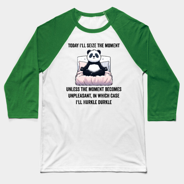 Today I'll Seize The Moment, funny Hurkle Durkling design Baseball T-Shirt by Luxinda