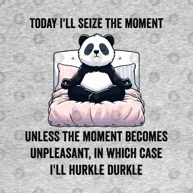 Today I'll Seize The Moment, funny Hurkle Durkling design by Luxinda