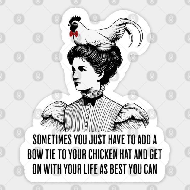 Sometimes you just have to add a bow tie to your chicken hat Sticker by Luxinda