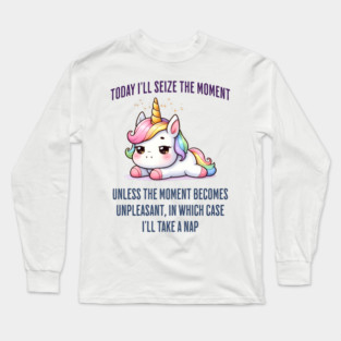 Today I'll Seize The Moment, funny sarcastic unicorn Long Sleeve T-Shirt