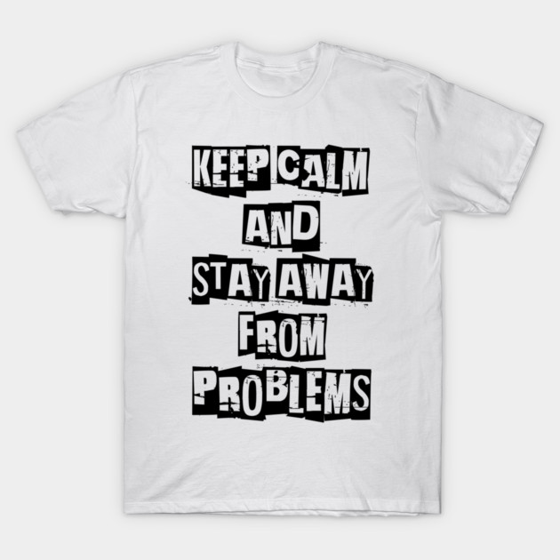 keep calm and stay away from problems black & white. T-Shirt by elmanchour