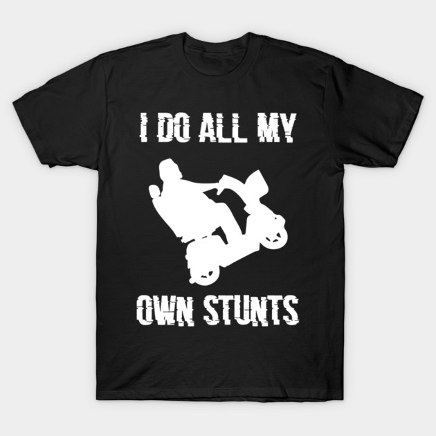 I Do All My Own Stunts T-Shirt 4 T-Shirt by elmanchour
