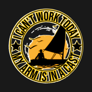 I can't Work Today My Arm is in A Cast Funny T-Shirt, sailing. T-Shirt