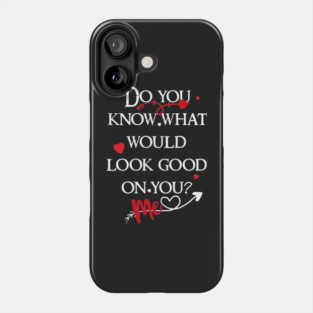 do you know what would look good on you? me! Phone Case