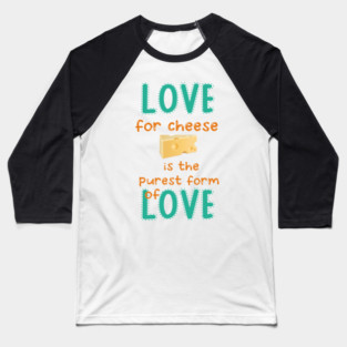 love for cheese is the purest form of love. Baseball T-Shirt