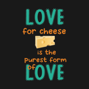 love for cheese is the purest form of love. T-Shirt
