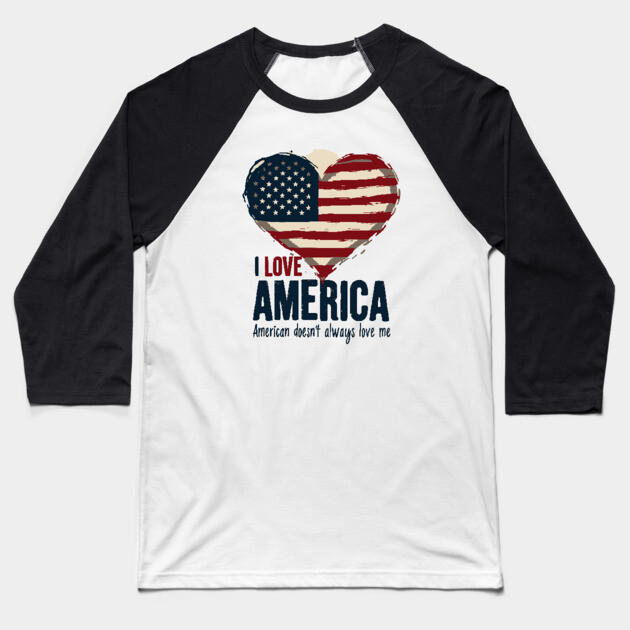 I Love America But It Doesn't Always Love Me Baseball T-Shirt by UrbanLifeApparel