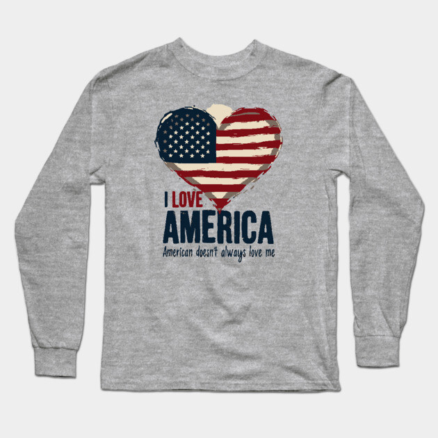 I Love America But It Doesn't Always Love Me Long Sleeve T-Shirt by UrbanLifeApparel