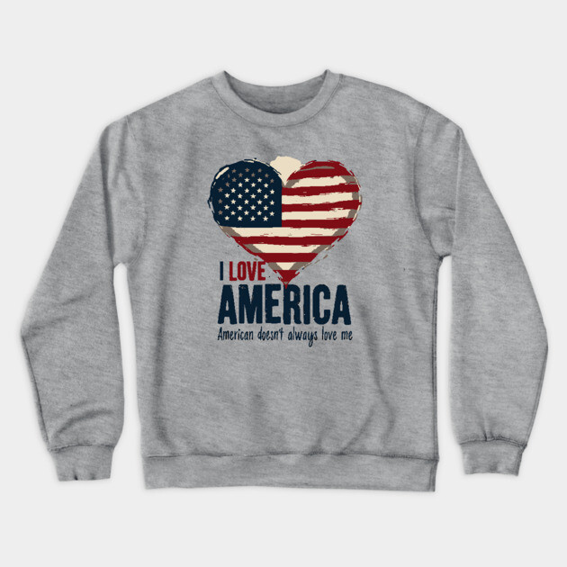 I Love America But It Doesn't Always Love Me Crewneck Sweatshirt by UrbanLifeApparel