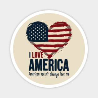 I Love America But It Doesn't Always Love Me Magnet