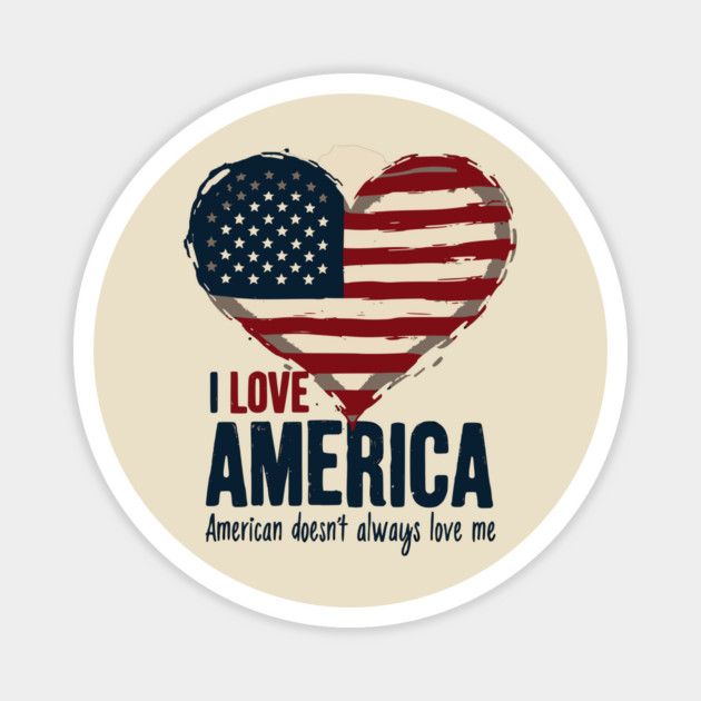 I Love America But It Doesn't Always Love Me Magnet by UrbanLifeApparel