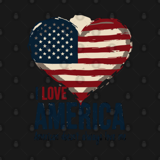 I Love America But It Doesn't Always Love Me by UrbanLifeApparel
