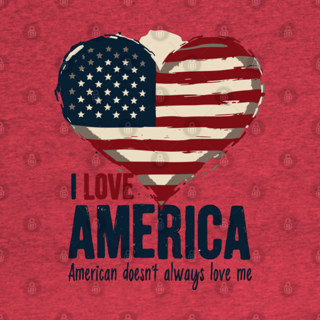 I Love America But It Doesn't Always Love Me by UrbanLifeApparel