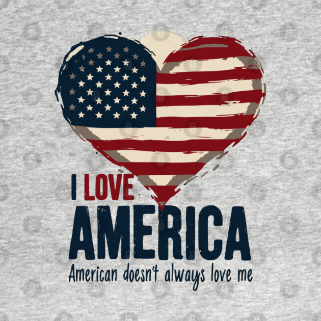 I Love America But It Doesn't Always Love Me by UrbanLifeApparel