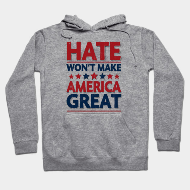 Hate Won't Make American Great Hoodie by UrbanLifeApparel