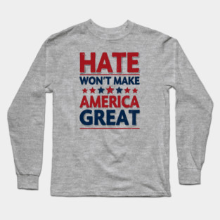 Hate Won't Make American Great Long Sleeve T-Shirt