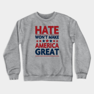 Hate Won't Make American Great Crewneck Sweatshirt