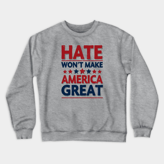Hate Won't Make American Great Crewneck Sweatshirt by UrbanLifeApparel