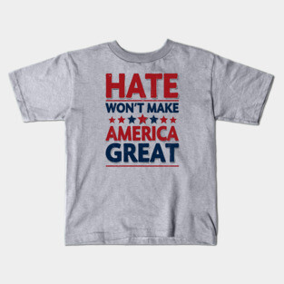 Hate Won't Make American Great Kids T-Shirt