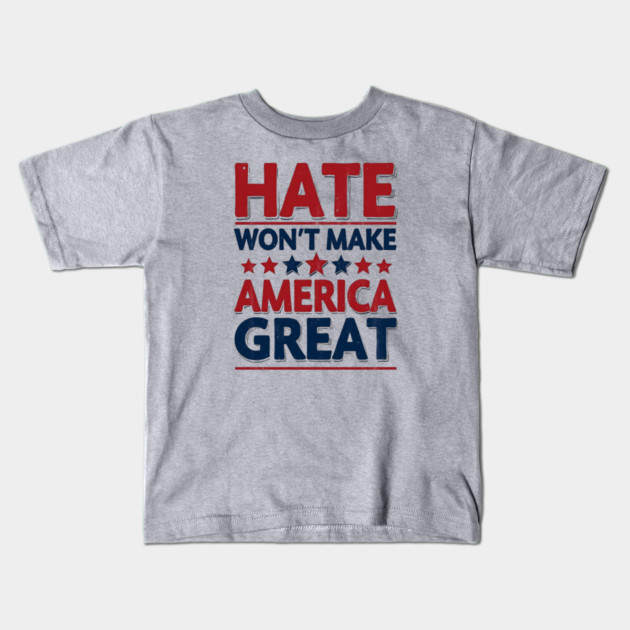 Hate Won't Make American Great Kids T-Shirt by UrbanLifeApparel