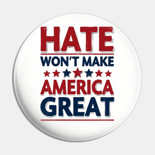 Hate Won't Make American Great Pin