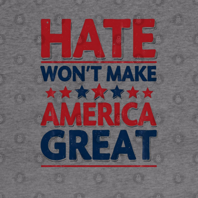 Hate Won't Make American Great by UrbanLifeApparel