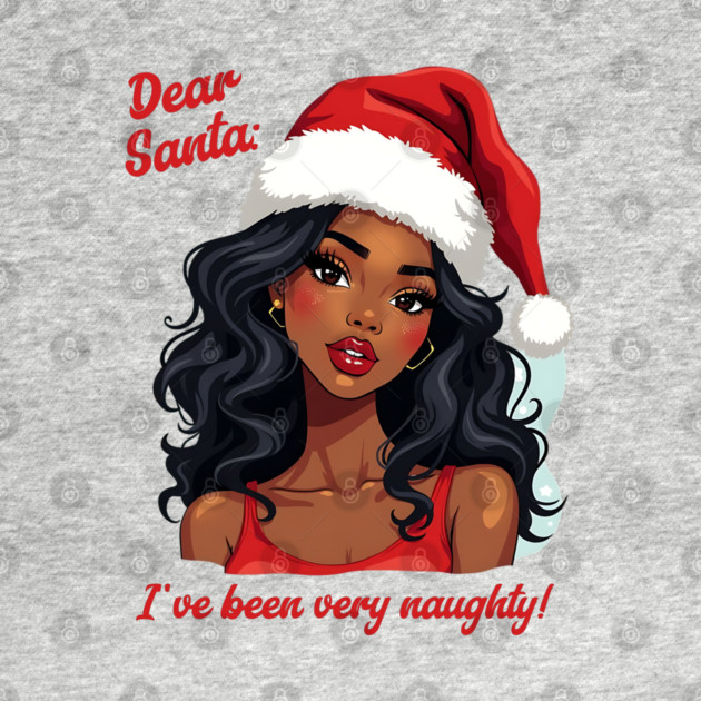 Dear Santa: I've Been Very Naughty! by UrbanLifeApparel