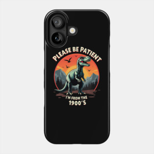 Please be patient I'm from the 1900s Phone Case