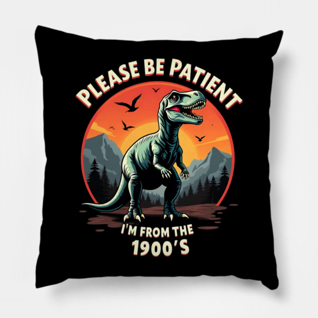 Please be patient I'm from the 1900s Pillow by Silly Me Studio