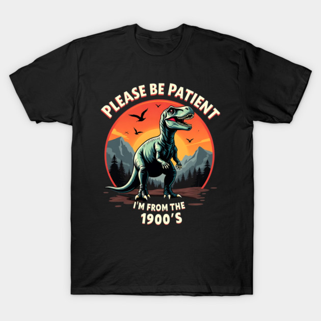 Please be patient I'm from the 1900s T-Shirt by Silly Me Studio