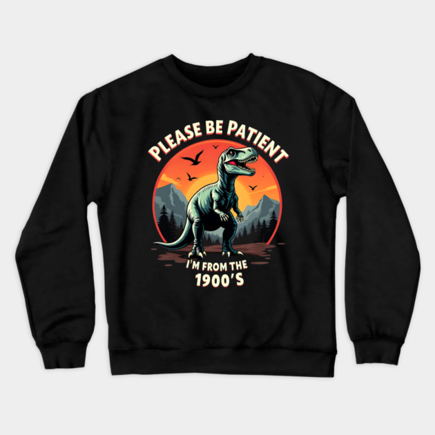 Please be patient I'm from the 1900s Crewneck Sweatshirt by Silly Me Studio