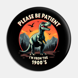 Please be patient I'm from the 1900s Pin