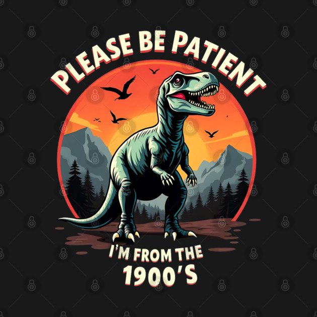 Please be patient I'm from the 1900s by Silly Me Studio