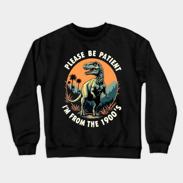 Please be patient I'm from the 1900's Crewneck Sweatshirt by Silly Me Studio