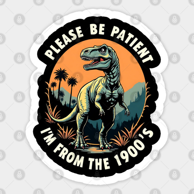 Please be patient I'm from the 1900's Sticker by Silly Me Studio