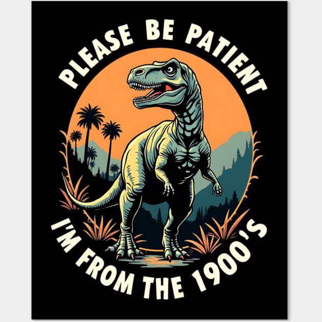 Please be patient I'm from the 1900's Wall Art by Silly Me Studio