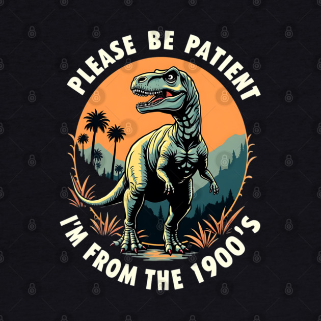 Please be patient I'm from the 1900's by Silly Me Studio