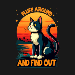 Fluff Around and Find Out T-Shirt