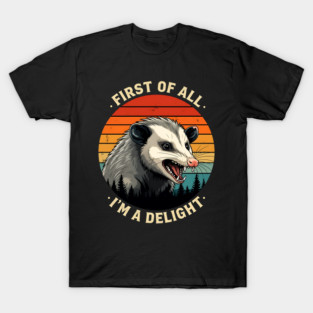First of All I'm A Delight - Possum T-Shirt