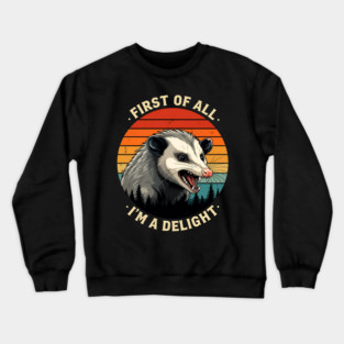 First of All I'm A Delight - Possum Crewneck Sweatshirt