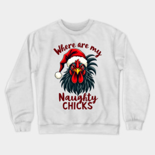 Where are my naughty chicks Crewneck Sweatshirt