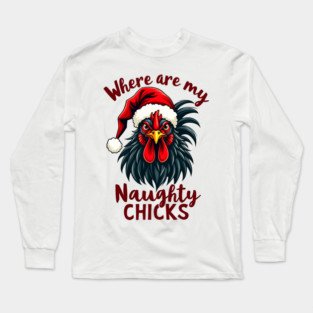 Where are my naughty chicks Long Sleeve T-Shirt