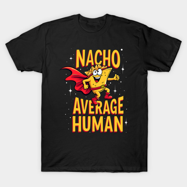 Nacho Average Human T-Shirt by Silly Me Studio