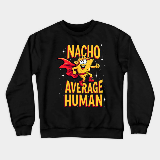 Nacho Average Human Crewneck Sweatshirt by Silly Me Studio