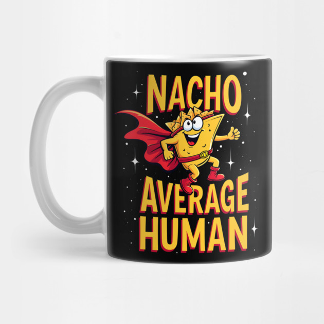 Nacho Average Human by Silly Me Studio
