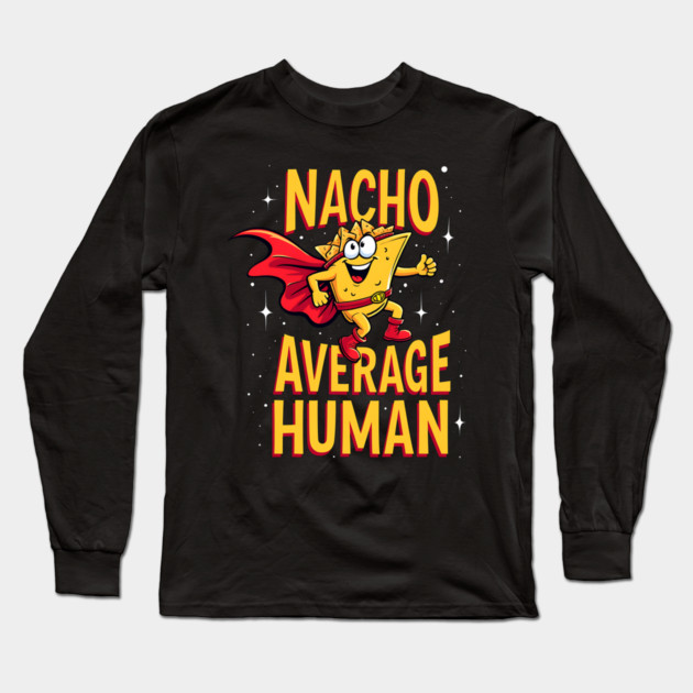 Nacho Average Human Long Sleeve T-Shirt by Silly Me Studio