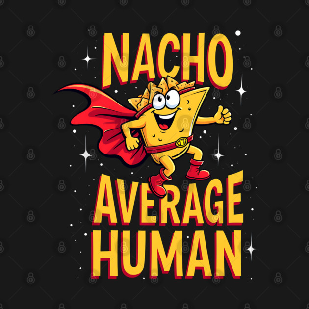 Nacho Average Human by Silly Me Studio