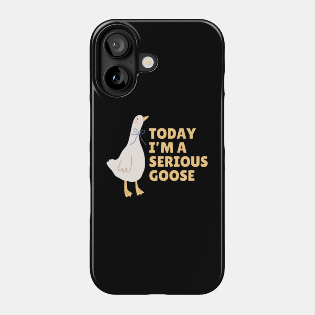 Today I'm A Serious Goose Phone Case by The WYLD Tribe